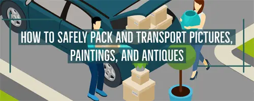 How To Safely Pack And Transport Pictures, Paintings, And Antiques