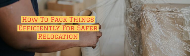 How To Pack Things Efficiently For Safer Relocation