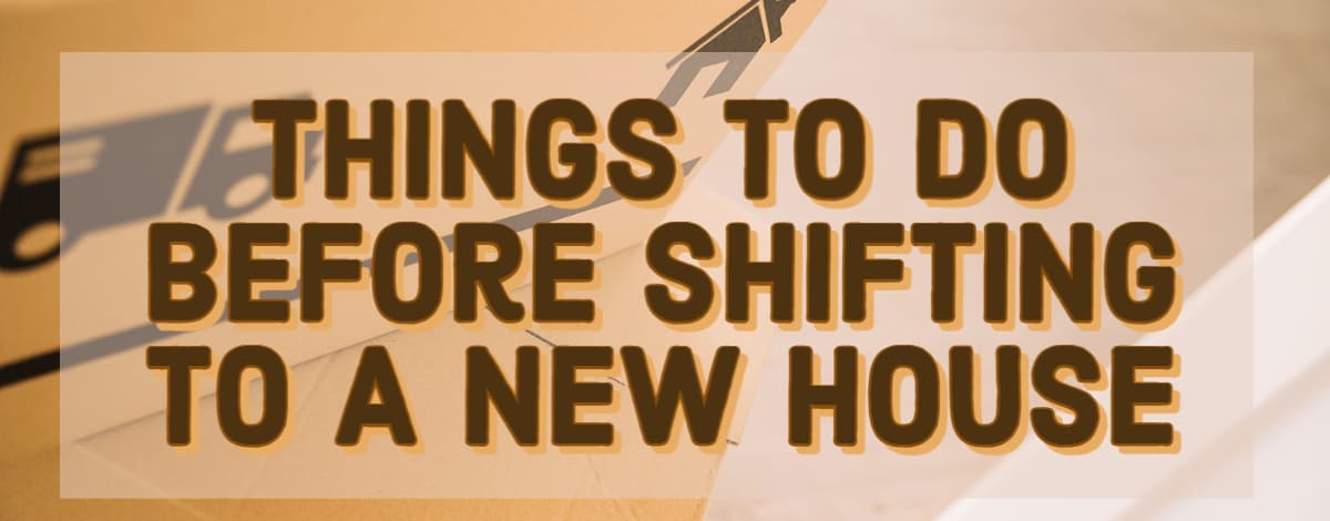 Things To Do Before Shifting To A New House