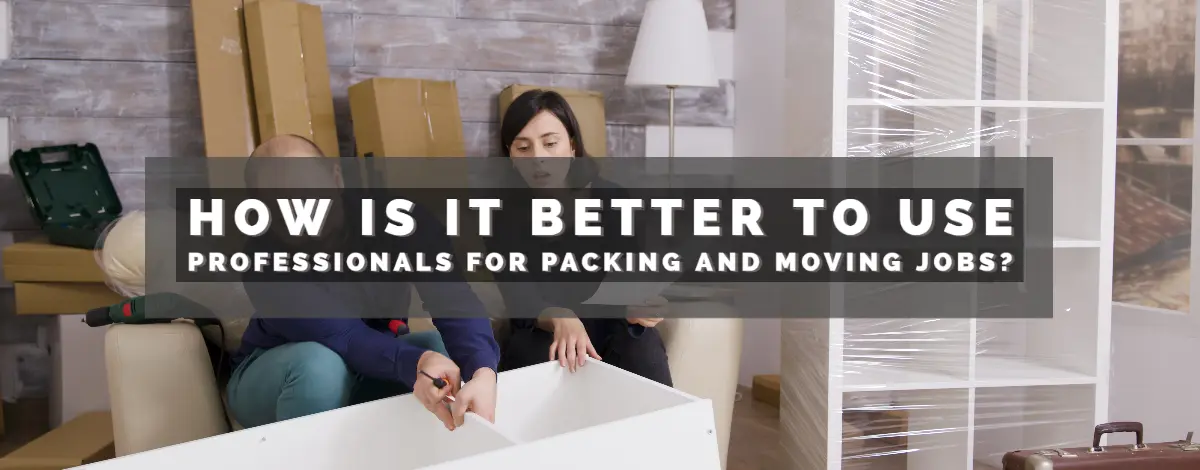 How Is It Better To Use Professionals For Packing And Moving Jobs