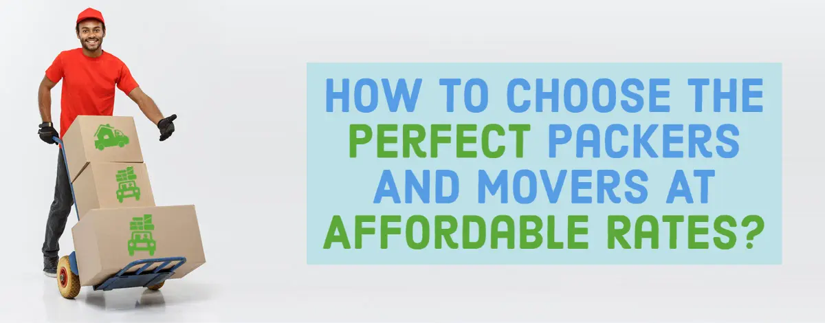 How To Choose The Perfect Packers And Movers At Affordable Rates