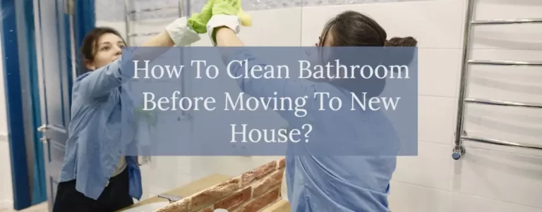How To Clean Bathroom Before Moving To New House