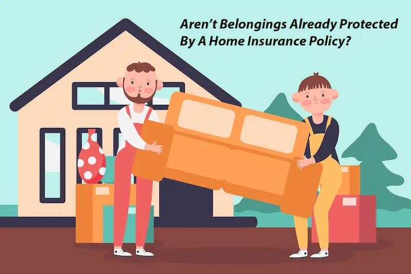 Aren’t Belongings Already Protected By A Home Insurance Policy