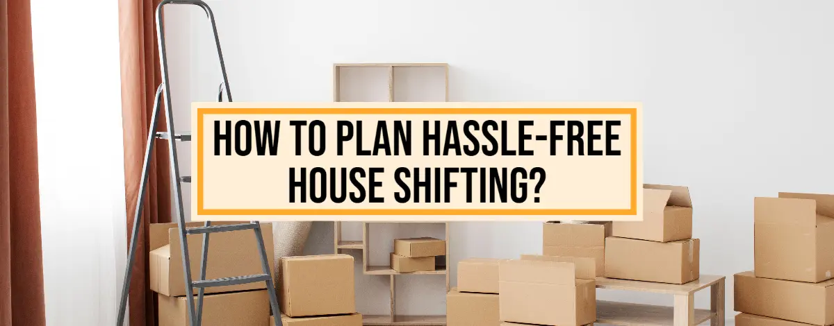 How to Plan Hassle-Free House Shifting