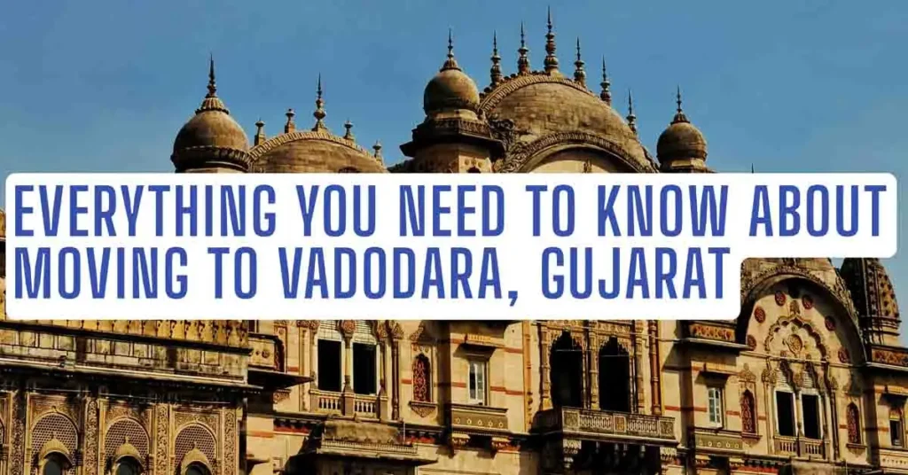 Everything You Need to Know About Moving to Vadodara