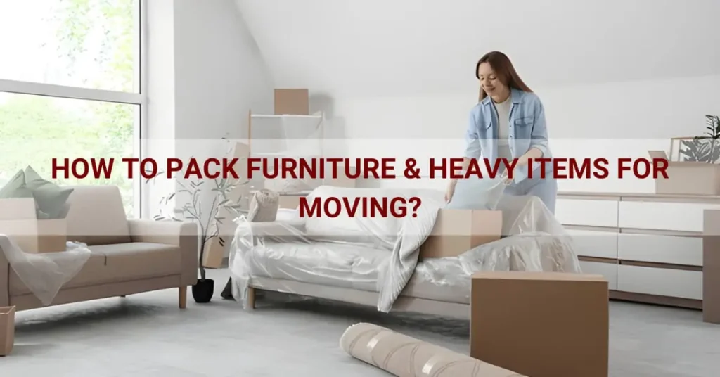 How to Pack Furniture & Heavy Items for Moving